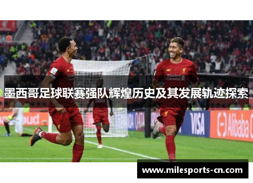 墨西哥足球联赛强队辉煌历史及其发展轨迹探索