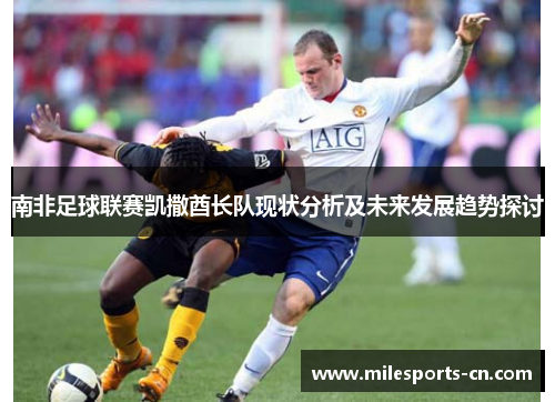 南非足球联赛凯撒酋长队现状分析及未来发展趋势探讨
