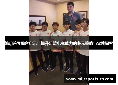 姚明跨界融合启示：提升足篮电竞能力的多元策略与实践探索