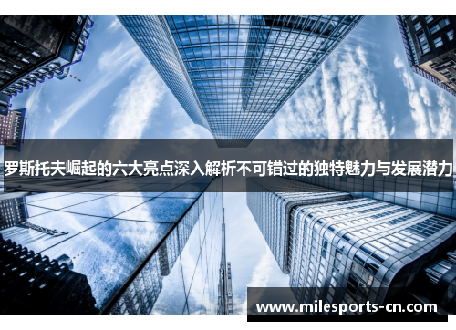 罗斯托夫崛起的六大亮点深入解析不可错过的独特魅力与发展潜力
