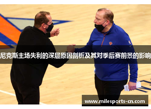 尼克斯主场失利的深层原因剖析及其对季后赛前景的影响