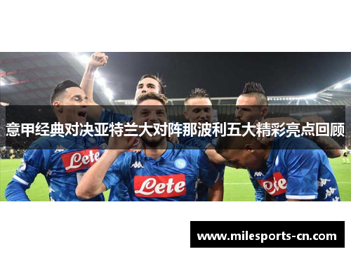 意甲经典对决亚特兰大对阵那波利五大精彩亮点回顾