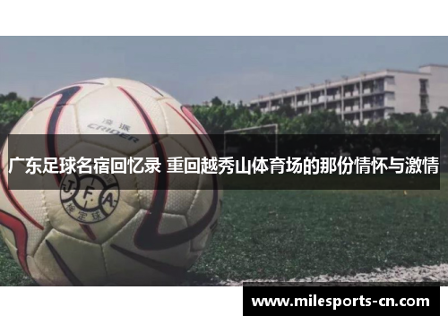 广东足球名宿回忆录 重回越秀山体育场的那份情怀与激情