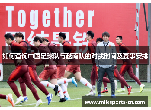 如何查询中国足球队与越南队的对战时间及赛事安排