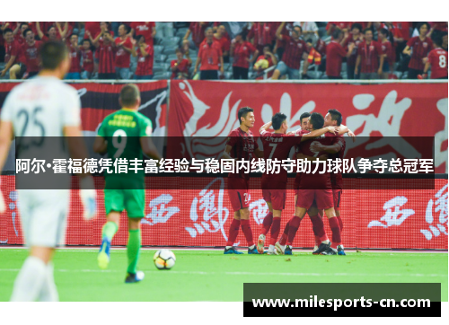 阿尔·霍福德凭借丰富经验与稳固内线防守助力球队争夺总冠军