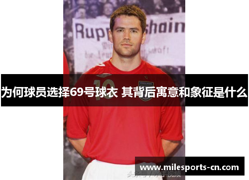 为何球员选择69号球衣 其背后寓意和象征是什么